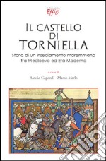 Il castello di Torniella. Storia di un insediamento maremmano tra Medioevo ed età moderna