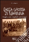 Caccia grossa in Maremma. Luoghi, cani, cinghiali e personaggi libro di Rapezzi Franco