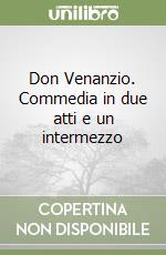 Don Venanzio. Commedia in due atti e un intermezzo libro