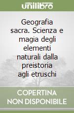 Geografia sacra. Scienza e magia degli elementi naturali dalla preistoria agli etruschi libro