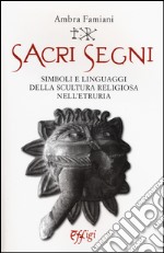 Sacri segni. Simboli e linguaggi della scultura religiosa nell'Etruria libro