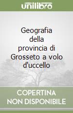 Geografia della provincia di Grosseto a volo d'uccello