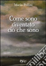 Come sono diventato ciò che sono libro