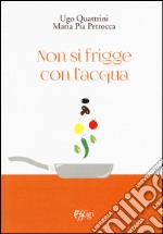 Non si frigge con l'acqua