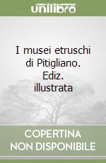 I musei etruschi di Pitigliano. Ediz. illustrata