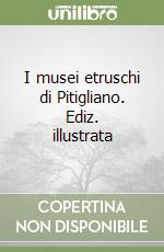 I musei etruschi di Pitigliano. Ediz. illustrata libro