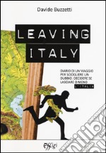 Leaving Italy. Diario di un viaggio per sciogliere un dubbio: decidere se lasciare o meno l'Italia