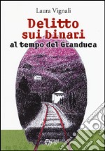 Delitto sui binari al tempo del granduca libro