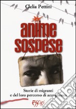 Anime sospese. Storie di migranti e del loro percorso di accoglienza libro