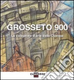 Grosseto 900. La collezione d'arte delle Clarisse. Catalogo della mostra (Grosseto, 24 marzo-11 settembre 2016). Ediz. illustrata