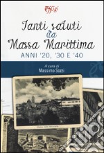 Tanti saluti da Massa Marittima. Anni '20, '30 e '40. Ediz. illustrata libro