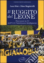 Il ruggito del leone. Nove anni in C2 dell'U.S. Castelnuovo Garfagnana. Ediz. illustrata libro