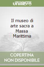 Il museo di arte sacra a Massa Marittima