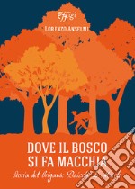 Dove il bosco si fa macchia. Storia del brigante Baicche di Murlo libro