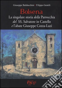 Bolsena. La singolare storia della Parrocchia del SS. Salvatore in Castello e l'abate Giuseppe Cozza-Luzi libro