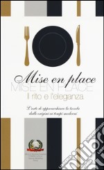 Mise en place. Il rito e l'eleganza. L'arte di apparecchiare la tavola dalle origini ai tempi moderni. Ediz. a colori libro