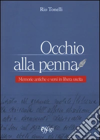 Occhio alla penna. Memorie antiche e versi in libera uscita libro