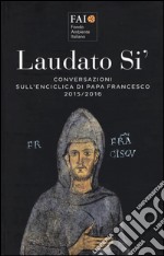 Laudato si'. Conversazioni sull'enciclica di papa Francesco 2015-2016 libro