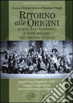 Ritorno alle origini. Analisi di un fenomeno in forte sviluppo nel mercato turistico. Ediz. multilingue libro