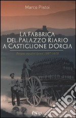 La fabbrica del palazzo Riario a Castiglione d'Orcia. Persone mestieri lavori 1607-1610 libro