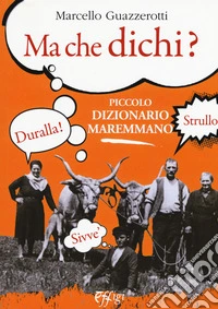 Ma che dichi? Piccolo dizionario maremmano