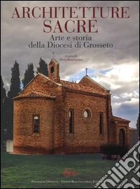Contributi per l'arte in Maremma. Ediz. a colori. Vol. 5: Architetture sacre. Arte e storia della diocesi di Grosseto