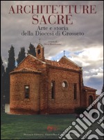 Contributi per l'arte in Maremma. Ediz. a colori. Vol. 5: Architetture sacre. Arte e storia della diocesi di Grosseto libro