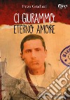 Ci giurammo eterno amore libro di Gradassi Enzo