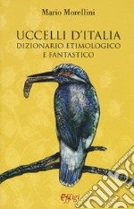 Uccelli d'Italia. Dizionario etimologico e fantastico libro