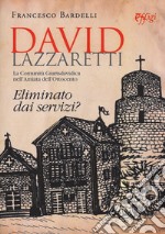 David Lazzaretti. Eliminato dai servizi? La comunità giurisdavidica nell'Amiata dell'Ottocento libro