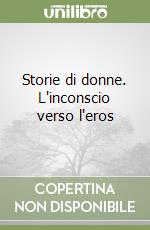 Storie di donne. L'inconscio verso l'eros libro