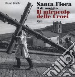 Santa Fiora 3 di maggio. Il miracolo delle croci. Ediz. illustrata libro