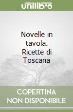 Novelle in tavola. Ricette di Toscana libro