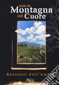 Con la montagna nel cuore. Racconti dall'Amiata libro