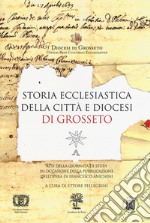 Storia ecclesiastica della città e diocesi di Grosseto. Atti della Giornata di studi (Grosseto, 13 giugno 2015) libro