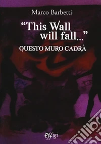 «This wall will fall». Questo muro cadrà