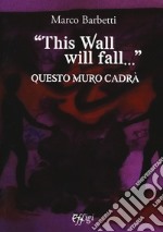 «This wall will fall». Questo muro cadrà