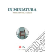 In miniatura. Modelli e mobili in legno Catalogo della mostra (Milano, 25 ottobre 2017-7 gennaio 2018). Ediz. italiana e inglese