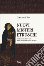 Nuovi misteri etruschi. Magia, sacralità e mito nella più antica civiltà d'Italia libro