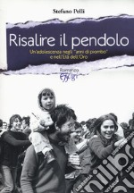 Risalire il pendolo. Un'adolescenza negli «anni di piombo» e nell'età dell'oro libro