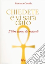 Chiedete e vi sarà dato. Il libro eterno dei miracoli libro