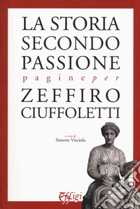 La storia secondo passione. Pagine per Zeffiro Ciuffoletti