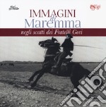 Immagini di Maremma negli scatti dei Fratelli Gori. Ediz. illustrata libro