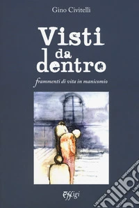 Visti da dentro. Frammenti di vita in manicomio libro