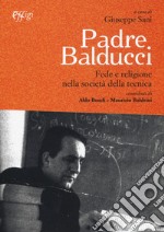 Padre Balducci. Fede e religione nella società tecnica libro