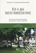 Ed è già resurrezione. Piccola storia di un amore gratuito che si fa dono, servizio, condivisione libro