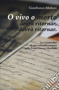 O vivo o morto dovrà ritornar, dovrà ritornar. Le vicissitudini di una comunità trentina nella prima guerra mondiale