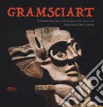 Gramsciart. Antonio Gramsci nell'interpretazione artistica di Francesco Del Casino. Ediz. illustrata