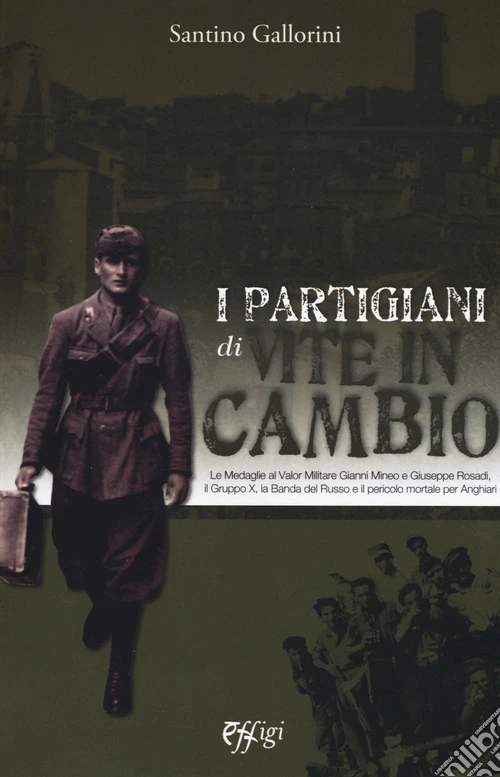 I partigiani di «Vite in cambio». Le Medaglie al Valor Militare Gianni Mineo e Giuseppe Rosadi, il Gruppo X, la Banda del Russo e il pericolo mortale per Anghiari