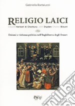 Religio laici. Edward Herbert di Cherbury, John Dryden Charles Blount. Deismi e violenza politica nell'Inghilterra degli Stuart libro